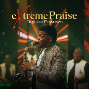 DejiSax Fowowe Unveils Uplifting New Single, "Extreme Praise" 1 DejiSax Fowowe Unveils Uplifting New Single, "Extreme Praise"DejiSax Fowowe Unveils Uplifting New Single, "Extreme Praise"