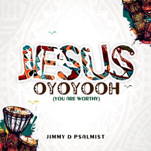 Jesus Oyoyooh (You Are Worthy) - Jimmy D Psalmist 1 Jesus Oyoyooh (You Are Worthy) - Jimmy D Psalmist