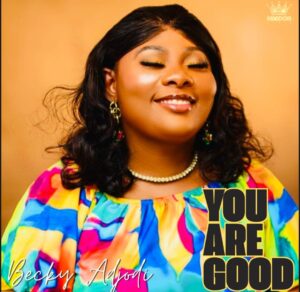 "You Are Good" - Becky Adjodi 1 "You Are Good" - Becky Adjodi