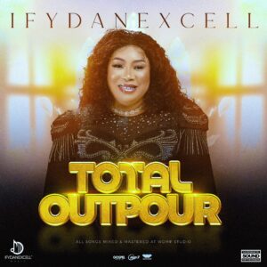 Ify Dan Excell Releases New Album "Total Outpour" – A Re-Awakening Of Faith Through Spiritual Sounds! 1 Ify Dan Excell Releases New Album "Total Outpour" – A Re-Awakening Of Faith Through Spiritual Sounds!