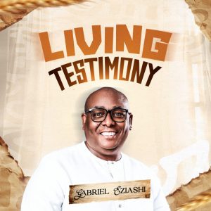 Gabriel Eziashi Announces New Album 'Living Testimony' 1 Gabriel Eziashi Announces New Album 'Living Testimony'